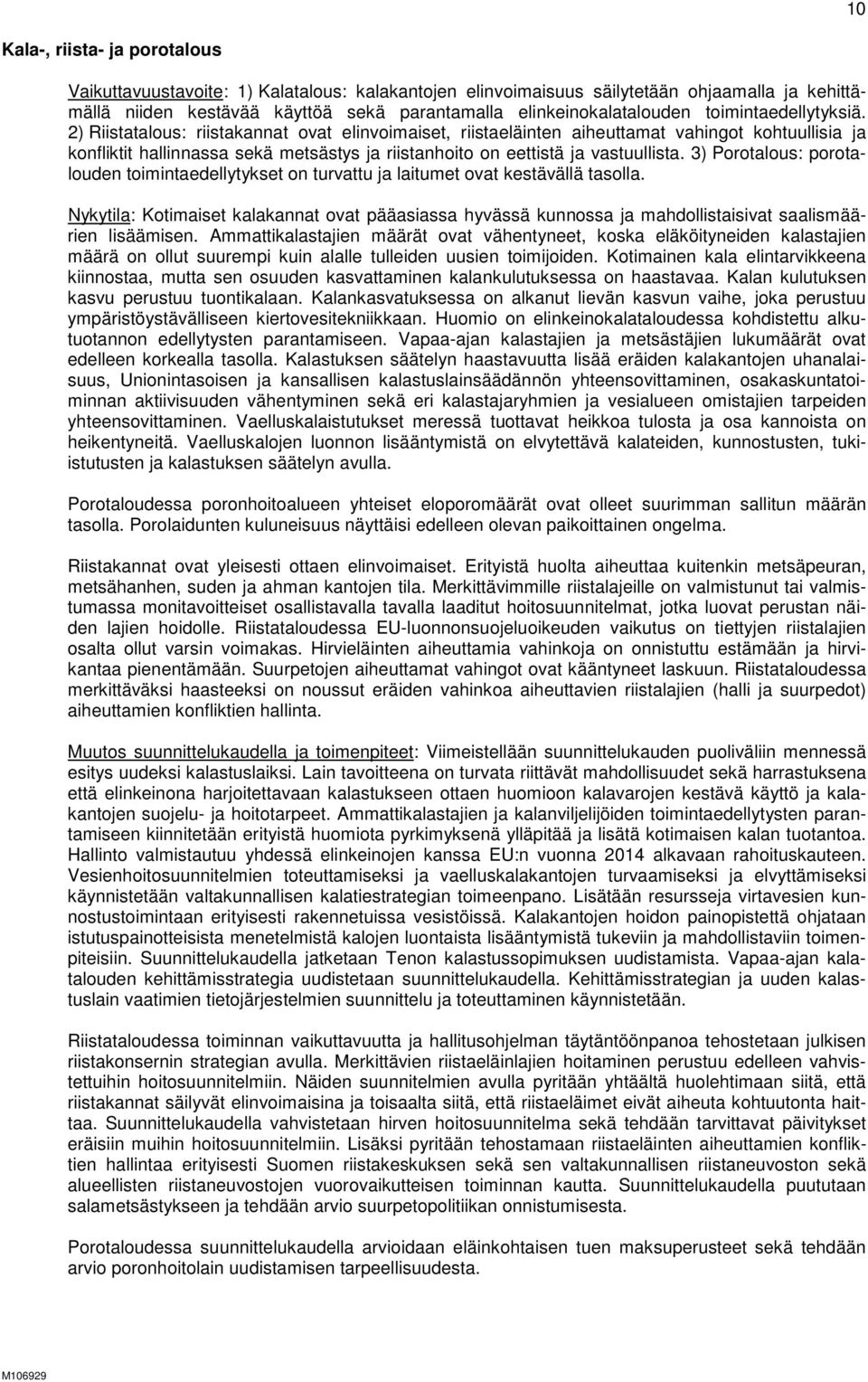 2) Riistatalous: riistakannat ovat elinvoimaiset, riistaeläinten aiheuttamat vahingot kohtuullisia ja konfliktit hallinnassa sekä metsästys ja riistanhoito on eettistä ja vastuullista.