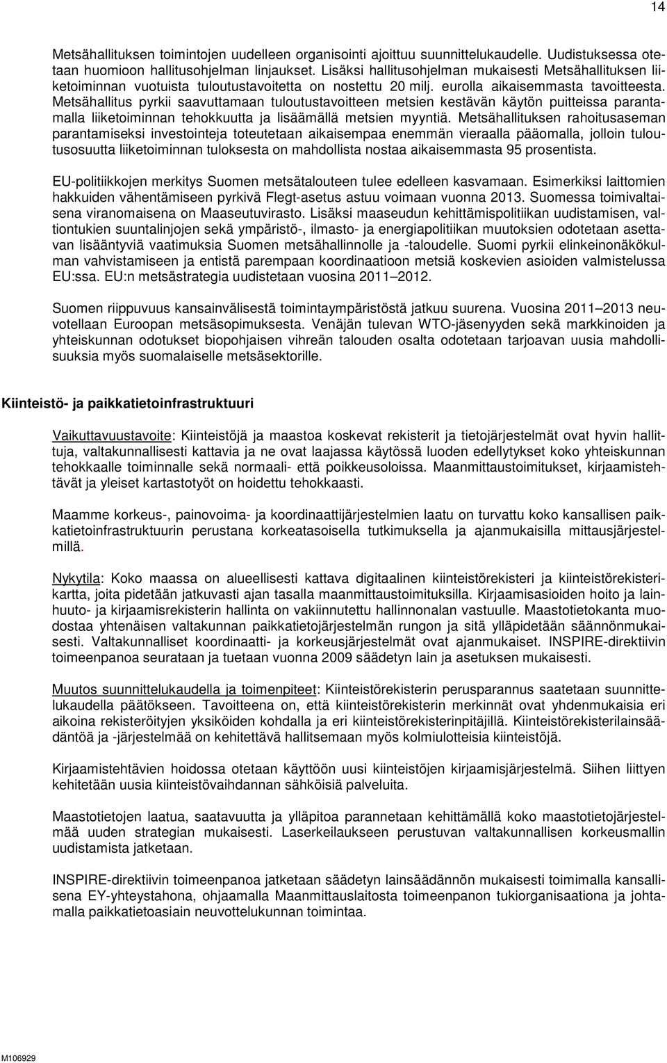 Metsähallitus pyrkii saavuttamaan tuloutustavoitteen metsien kestävän käytön puitteissa parantamalla liiketoiminnan tehokkuutta ja lisäämällä metsien myyntiä.