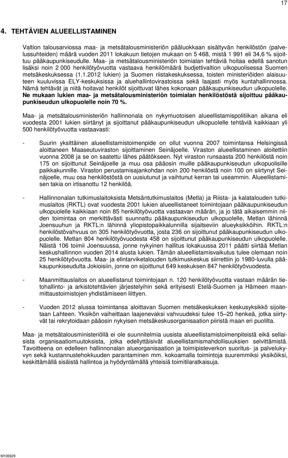 Maa- ja metsätalousministeriön toimialan tehtäviä hoitaa edellä sanotun lisäksi noin 2 000 henkilötyövuotta vastaava henkilömäärä budjettivaltion ulkopuolisessa Suomen metsäkeskuksessa (1.