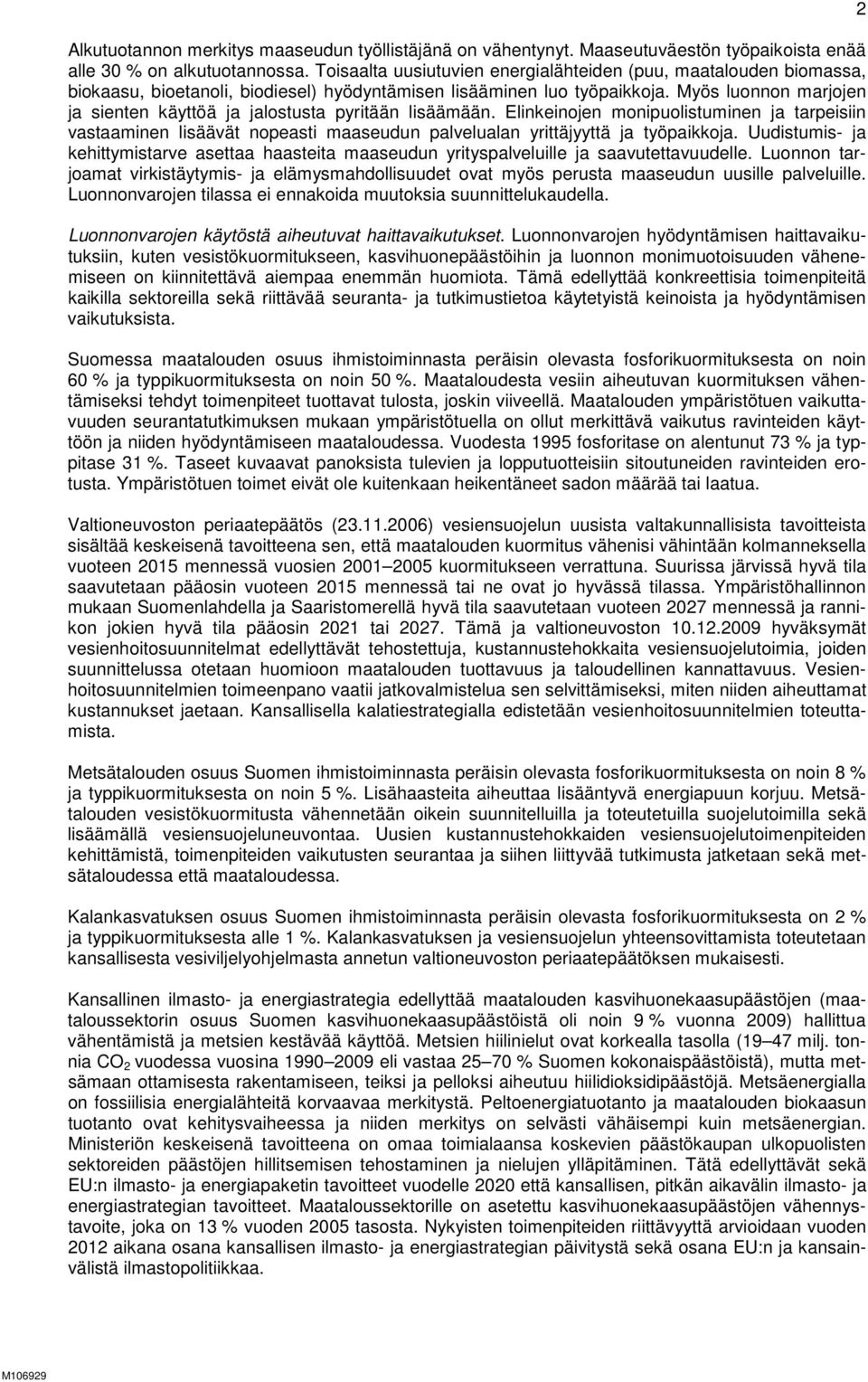 Myös luonnon marjojen ja sienten käyttöä ja jalostusta pyritään lisäämään. Elinkeinojen monipuolistuminen ja tarpeisiin vastaaminen lisäävät nopeasti maaseudun palvelualan yrittäjyyttä ja työpaikkoja.