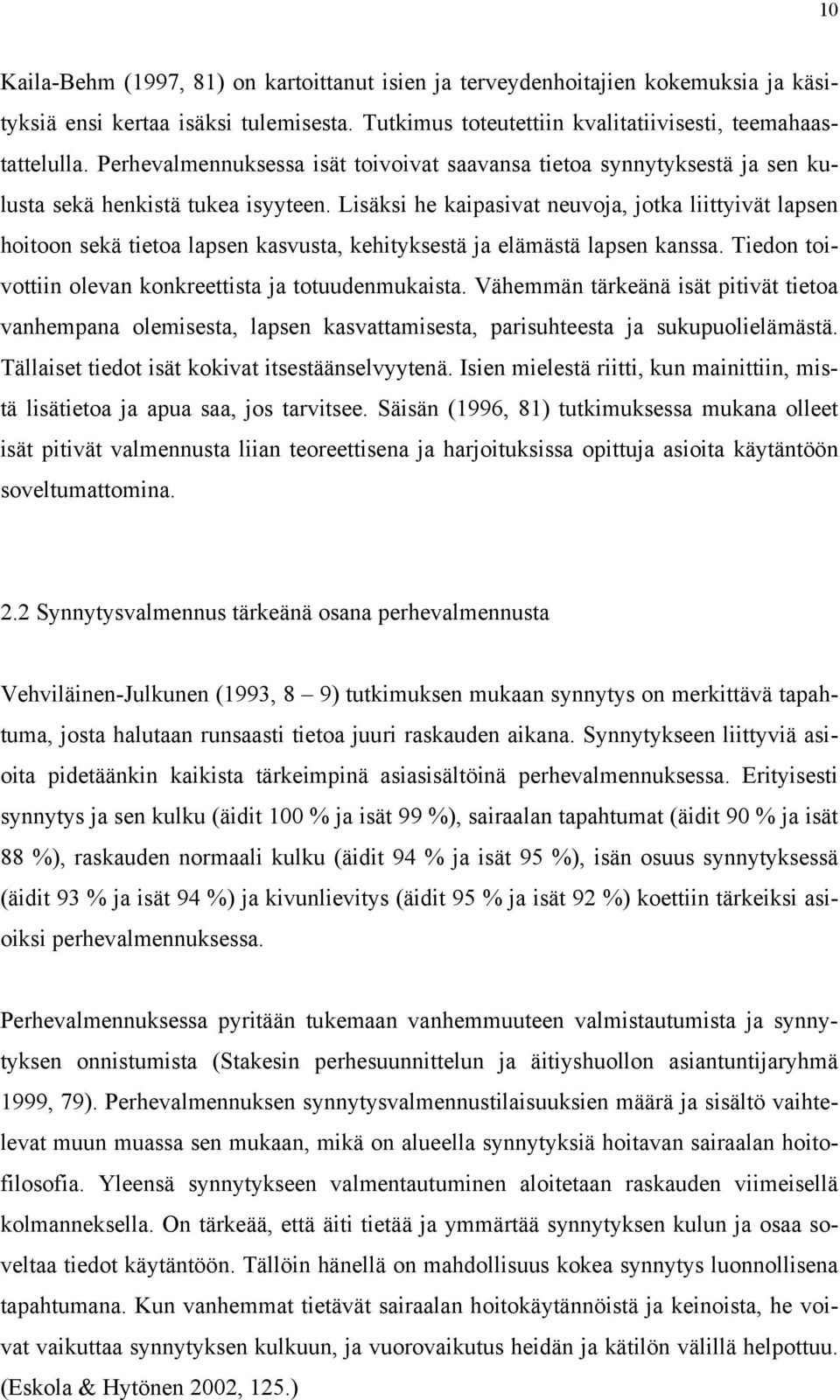 Lisäksi he kaipasivat neuvoja, jotka liittyivät lapsen hoitoon sekä tietoa lapsen kasvusta, kehityksestä ja elämästä lapsen kanssa. Tiedon toivottiin olevan konkreettista ja totuudenmukaista.