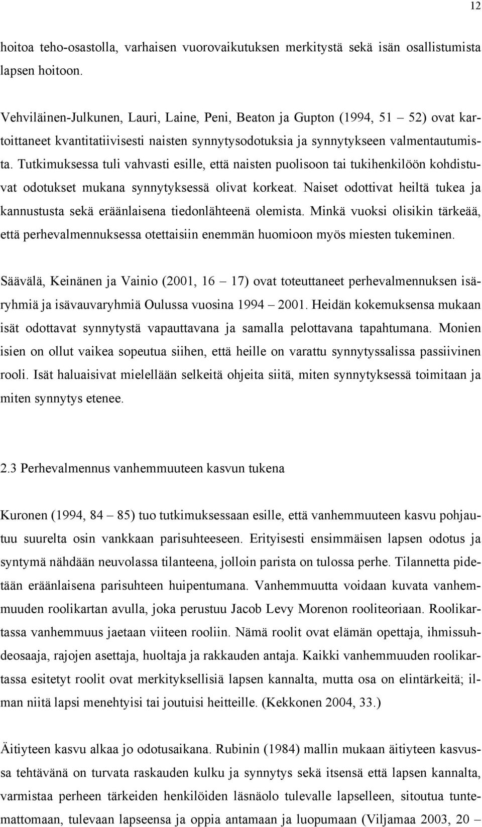 Tutkimuksessa tuli vahvasti esille, että naisten puolisoon tai tukihenkilöön kohdistuvat odotukset mukana synnytyksessä olivat korkeat.