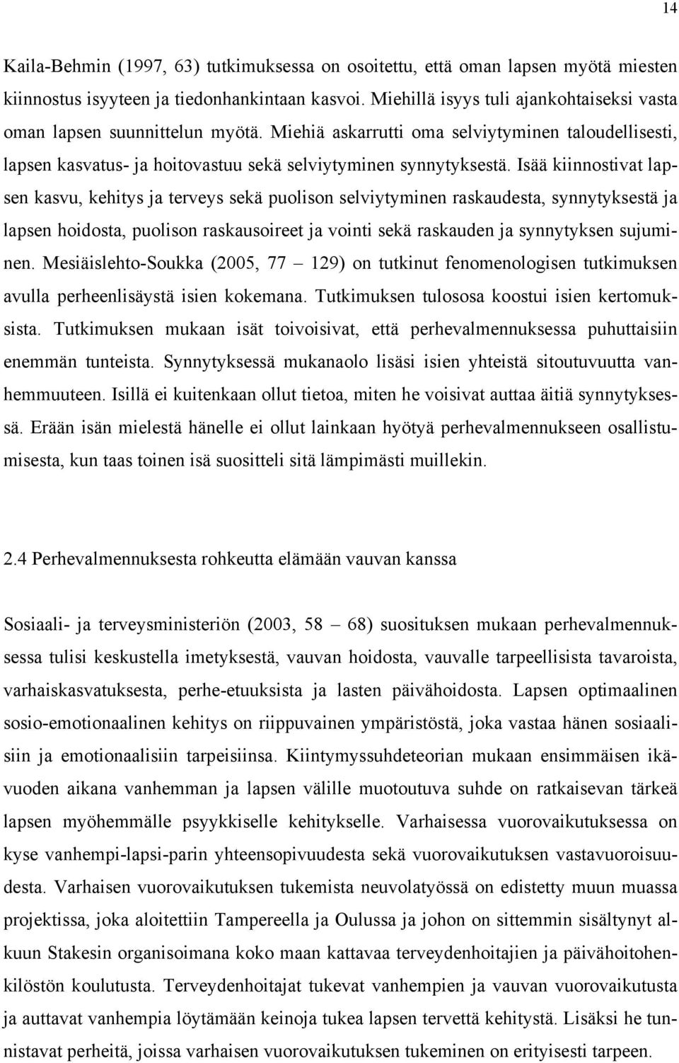 Isää kiinnostivat lapsen kasvu, kehitys ja terveys sekä puolison selviytyminen raskaudesta, synnytyksestä ja lapsen hoidosta, puolison raskausoireet ja vointi sekä raskauden ja synnytyksen sujuminen.