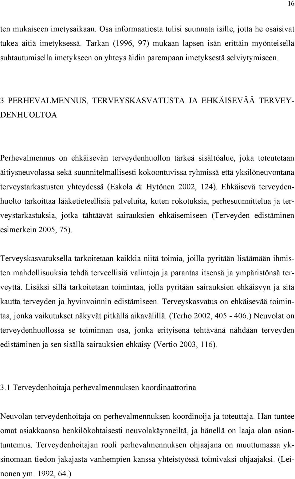 3 PERHEVALMENNUS, TERVEYSKASVATUSTA JA EHKÄISEVÄÄ TERVEY- DENHUOLTOA Perhevalmennus on ehkäisevän terveydenhuollon tärkeä sisältöalue, joka toteutetaan äitiysneuvolassa sekä suunnitelmallisesti