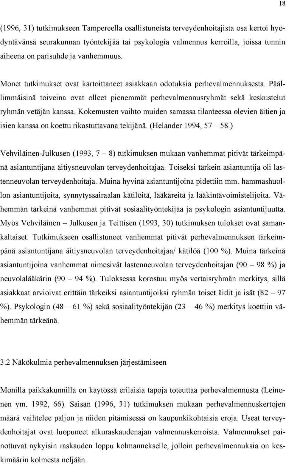 Kokemusten vaihto muiden samassa tilanteessa olevien äitien ja isien kanssa on koettu rikastuttavana tekijänä. (Helander 1994, 57 58.