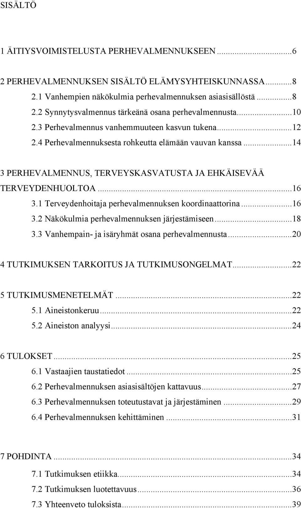 1 Terveydenhoitaja perhevalmennuksen koordinaattorina...16 3.2 Näkökulmia perhevalmennuksen järjestämiseen...18 3.3 Vanhempain- ja isäryhmät osana perhevalmennusta.