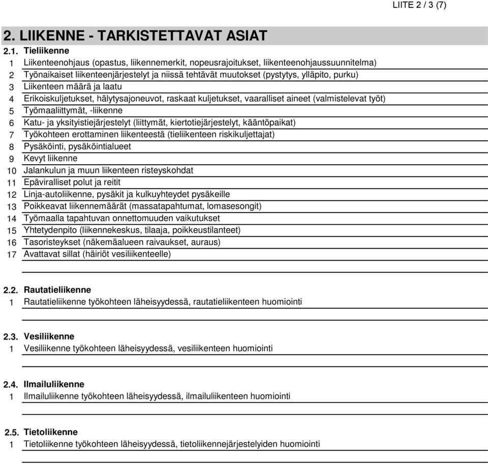 3 Liikenteen määrä ja laatu 4 Erikoiskuljetukset, hälytysajoneuvot, raskaat kuljetukset, vaaralliset aineet (valmistelevat työt) 5 Työmaaliittymät, -liikenne 6 Katu- ja yksityistiejärjestelyt