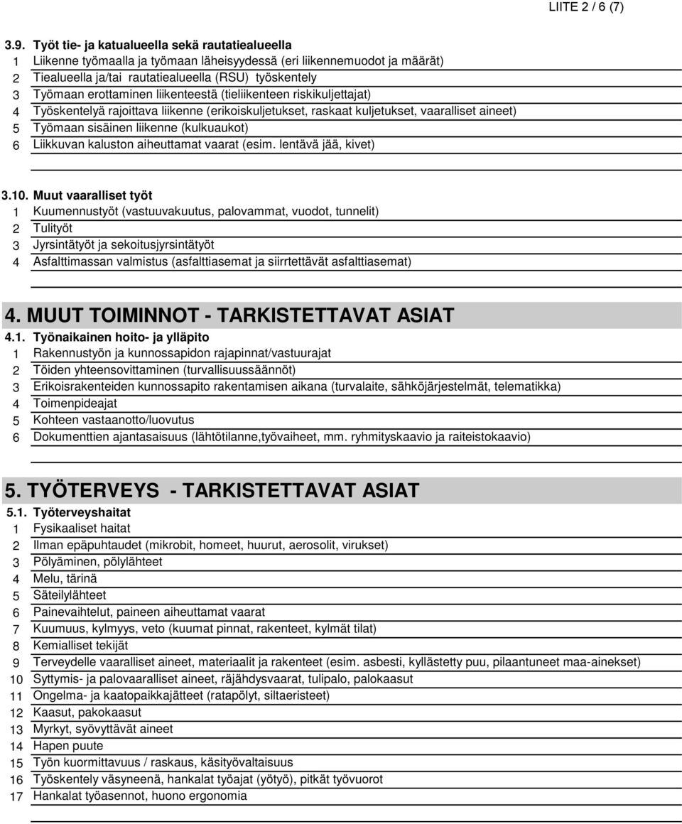 erottaminen liikenteestä (tieliikenteen riskikuljettajat) 4 Työskentelyä rajoittava liikenne (erikoiskuljetukset, raskaat kuljetukset, vaaralliset aineet) 5 Työmaan sisäinen liikenne (kulkuaukot) 6