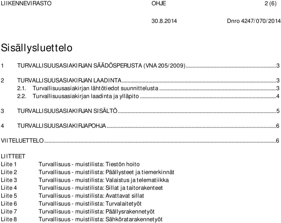 .. 6 LIITTEET Liite 1 Liite 2 Liite 3 Liite 4 Liite 5 Liite 6 Liite 7 Liite 8 Turvallisuus - muistilista: Tiestön hoito Turvallisuus - muistilista: Päällysteet ja tiemerkinnät Turvallisuus -