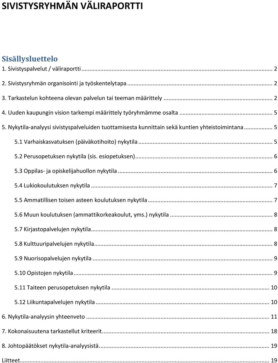 Nykytila-analyysi sivistyspalveluiden tuottamisesta kunnittain sekä kuntien yhteistoimintana... 5 5.1 Varhaiskasvatuksen (päiväkotihoito) nykytila... 5 5.2 Perusopetuksen nykytila (sis. esiopetuksen).