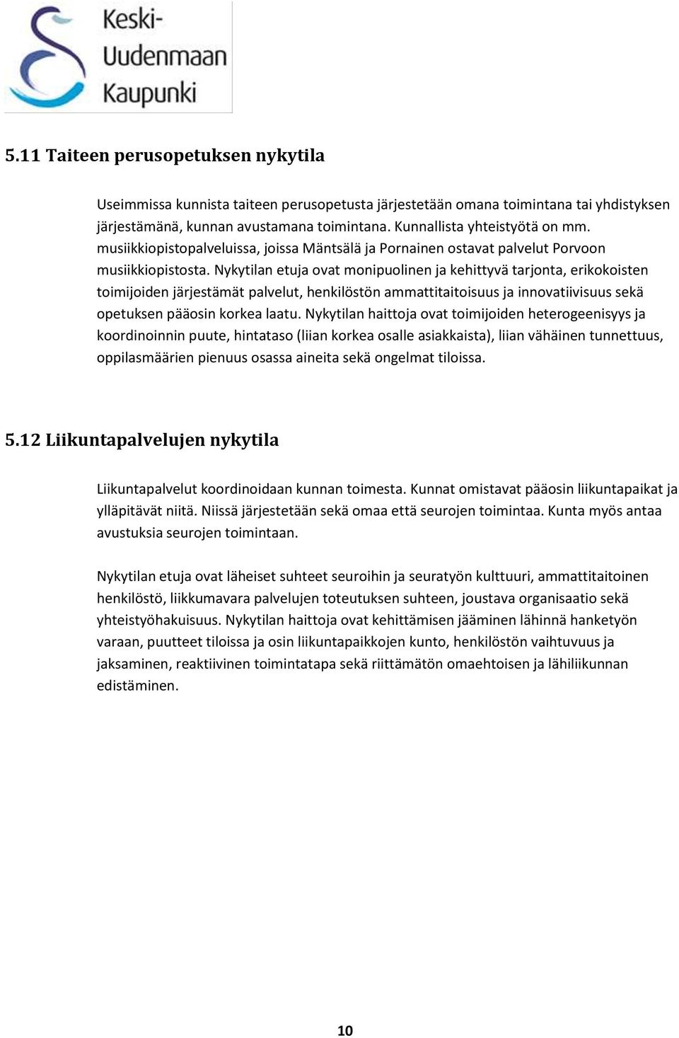 Nykytilan etuja ovat monipuolinen ja kehittyvä tarjonta, erikokoisten toimijoiden järjestämät palvelut, henkilöstön ammattitaitoisuus ja innovatiivisuus sekä opetuksen pääosin korkea laatu.