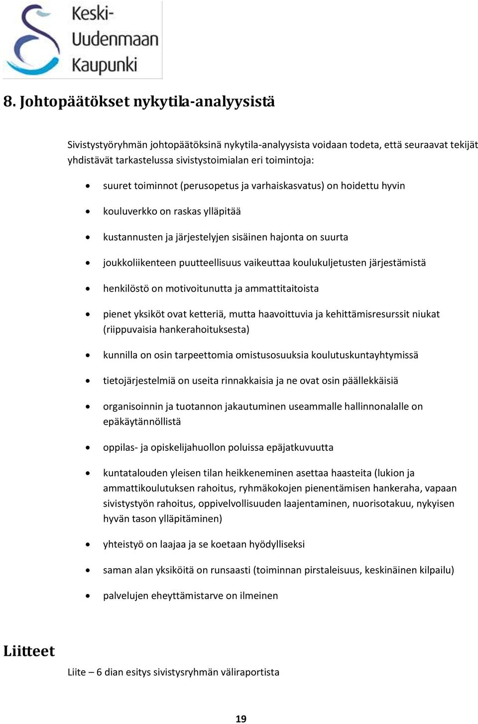 koulukuljetusten järjestämistä henkilöstö on motivoitunutta ja ammattitaitoista pienet yksiköt ovat ketteriä, mutta haavoittuvia ja kehittämisresurssit niukat (riippuvaisia hankerahoituksesta)