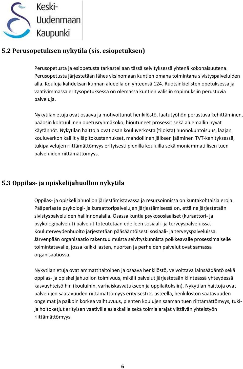 Ruotsinkielisten opetuksessa ja vaativimmassa eritysopetuksessa on olemassa kuntien välisiin sopimuksiin perustuvia palveluja.