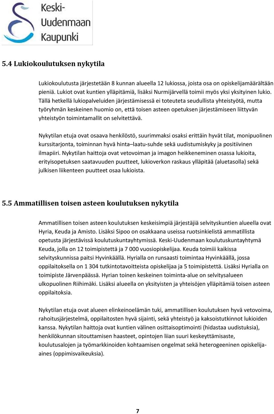 Tällä hetkellä lukiopalveluiden järjestämisessä ei toteuteta seudullista yhteistyötä, mutta työryhmän keskeinen huomio on, että toisen asteen opetuksen järjestämiseen liittyvän yhteistyön