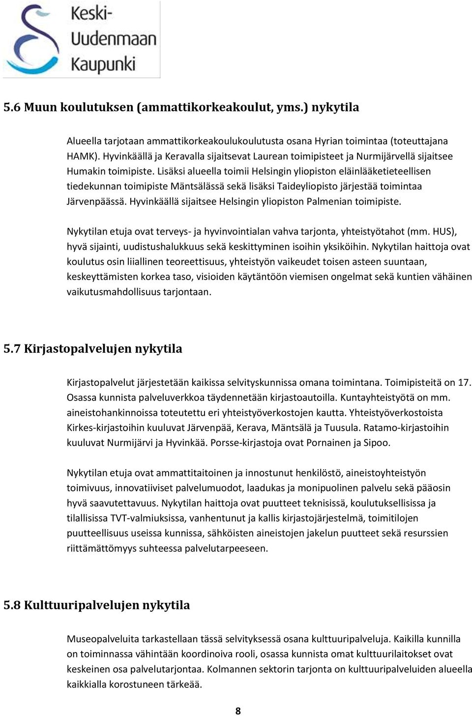 Lisäksi alueella toimii Helsingin yliopiston eläinlääketieteellisen tiedekunnan toimipiste Mäntsälässä sekä lisäksi Taideyliopisto järjestää toimintaa Järvenpäässä.