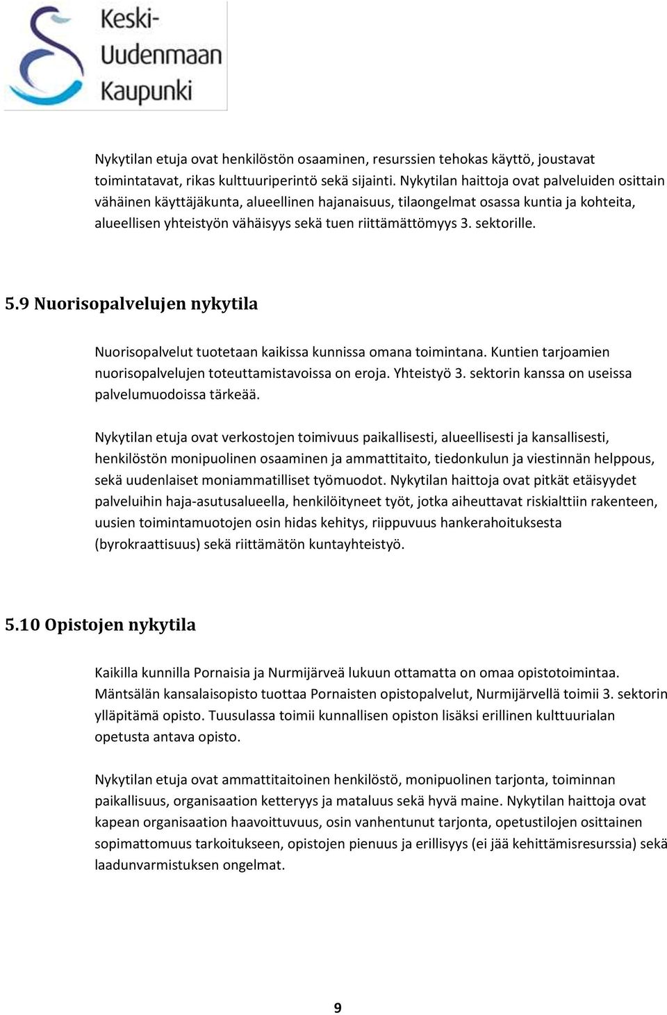 sektorille. 5.9 Nuorisopalvelujen nykytila Nuorisopalvelut tuotetaan kaikissa kunnissa omana toimintana. Kuntien tarjoamien nuorisopalvelujen toteuttamistavoissa on eroja. Yhteistyö 3.