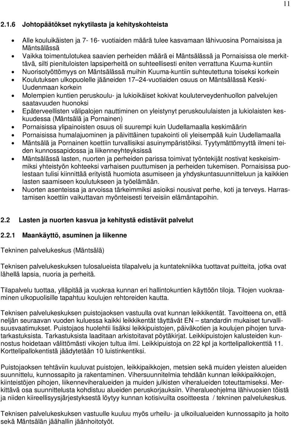 suhteutettuna toiseksi korkein Koulutuksen ulkopuolelle jääneiden 17 24-vuotiaiden osuus on Mäntsälässä Keski- Uudenmaan korkein Molempien kuntien peruskoulu- ja lukioikäiset kokivat