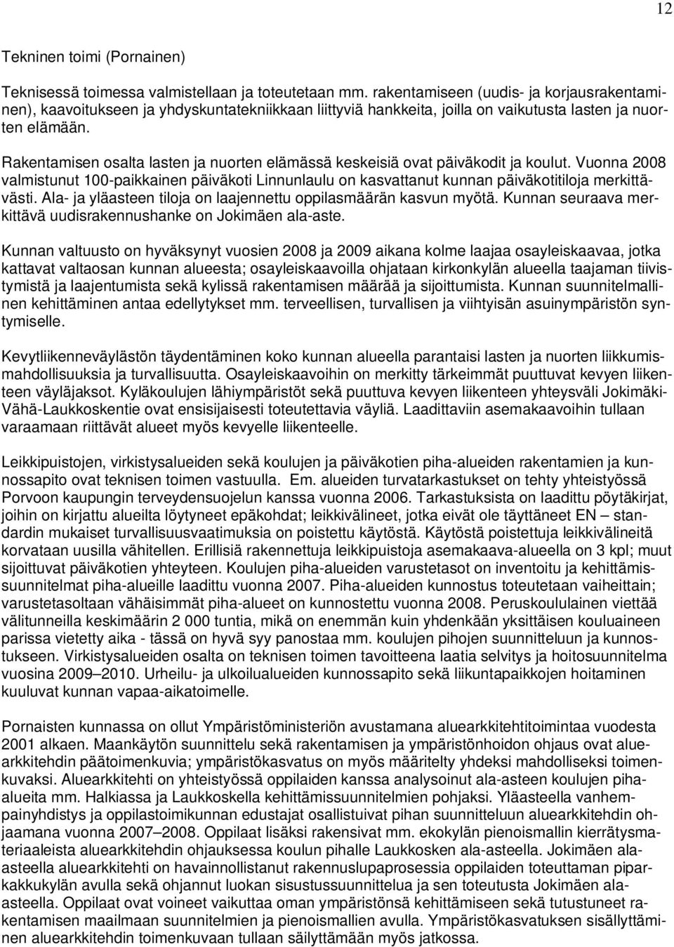 Rakentamisen osalta lasten ja nuorten elämässä keskeisiä ovat päiväkodit ja koulut. Vuonna 2008 valmistunut 100-paikkainen päiväkoti Linnunlaulu on kasvattanut kunnan päiväkotitiloja merkittävästi.