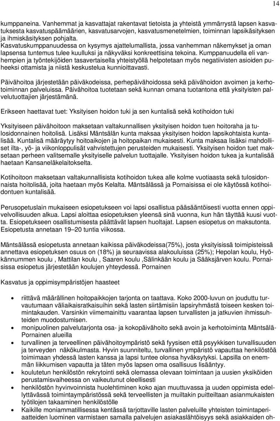 pohjalta. Kasvatuskumppanuudessa on kysymys ajattelumallista, jossa vanhemman näkemykset ja oman lapsensa tuntemus tulee kuulluksi ja näkyväksi konkreettisina tekoina.