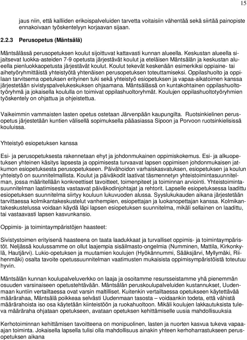 Keskustan alueella sijaitsevat luokka-asteiden 7-9 opetusta järjestävät koulut ja eteläisen Mäntsälän ja keskustan alueella pienluokkaopetusta järjestävät koulut.