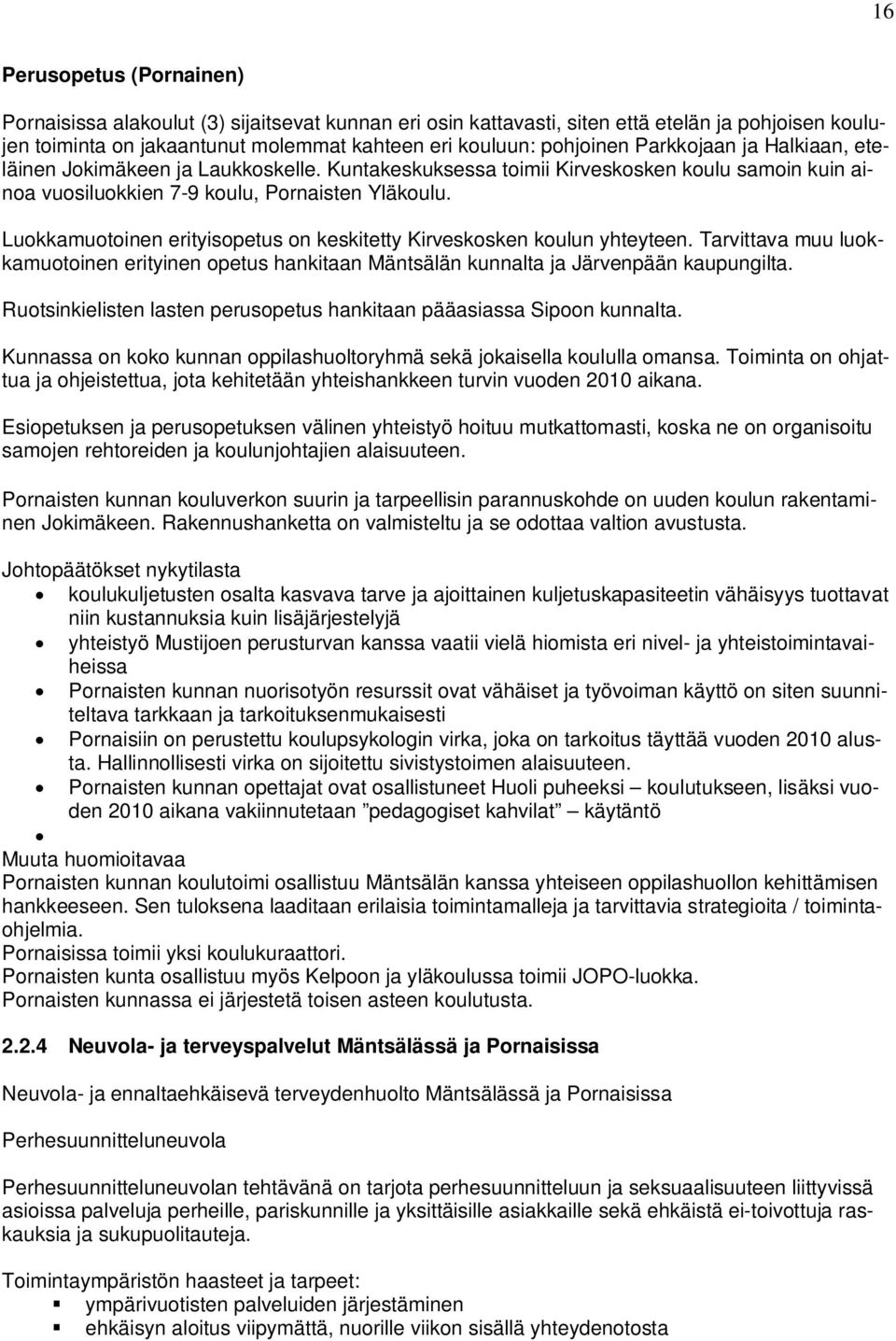 Luokkamuotoinen erityisopetus on keskitetty Kirveskosken koulun yhteyteen. Tarvittava muu luokkamuotoinen erityinen opetus hankitaan Mäntsälän kunnalta ja Järvenpään kaupungilta.