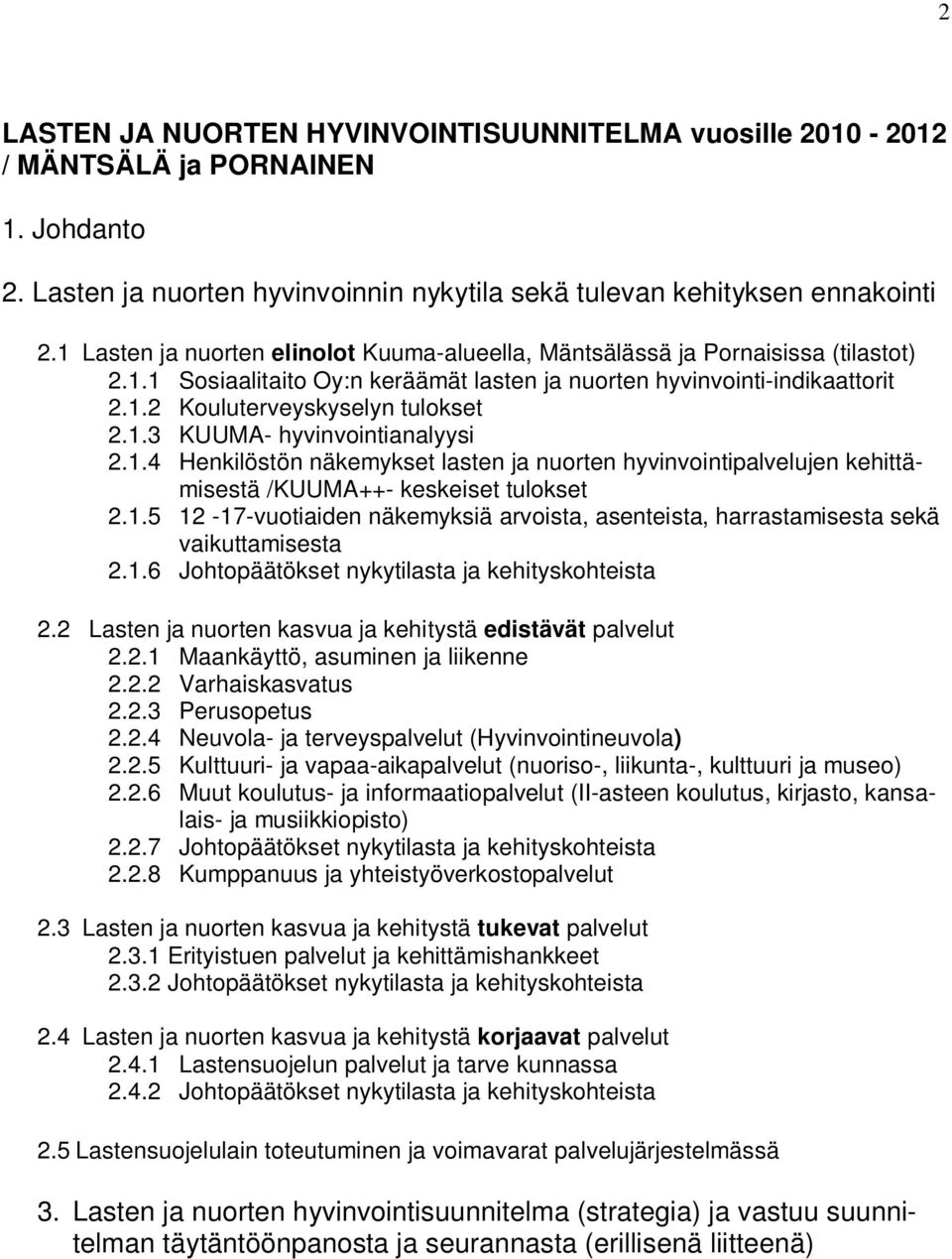 1.4 Henkilöstön näkemykset lasten ja nuorten hyvinvointipalvelujen kehittämisestä /KUUMA++- keskeiset tulokset 2.1.5 12-17-vuotiaiden näkemyksiä arvoista, asenteista, harrastamisesta sekä vaikuttamisesta 2.