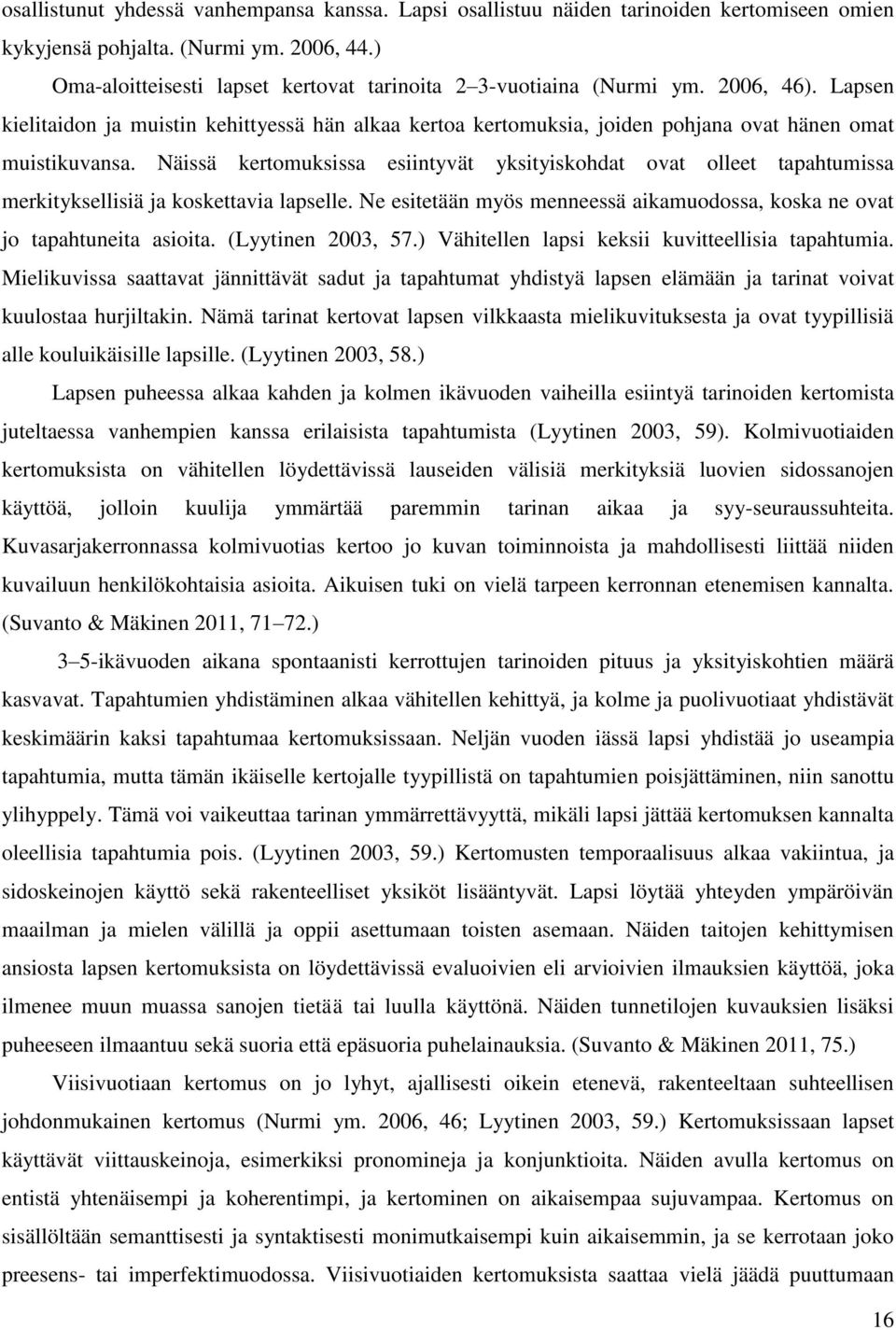 Näissä kertomuksissa esiintyvät yksityiskohdat ovat olleet tapahtumissa merkityksellisiä ja koskettavia lapselle. Ne esitetään myös menneessä aikamuodossa, koska ne ovat jo tapahtuneita asioita.