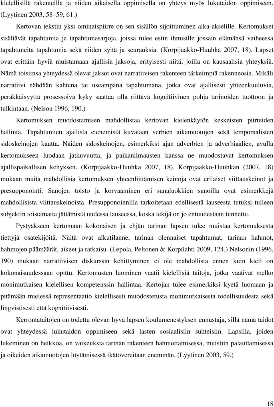 Kertomukset sisältävät tapahtumia ja tapahtumasarjoja, joissa tulee esiin ihmisille jossain elämänsä vaiheessa tapahtuneita tapahtumia sekä niiden syitä ja seurauksia. (Korpijaakko-Huuhka 2007, 18).