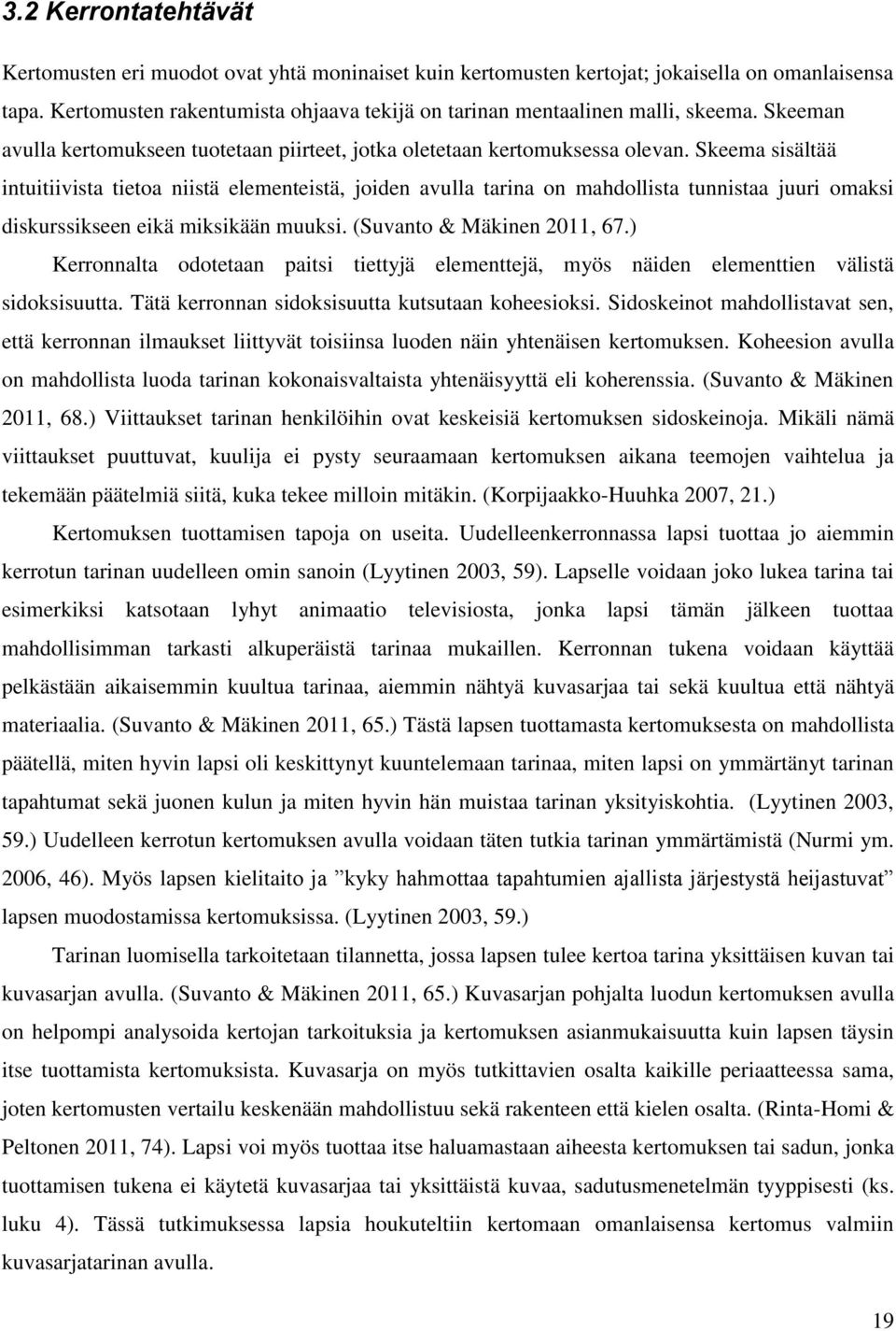 Skeema sisältää intuitiivista tietoa niistä elementeistä, joiden avulla tarina on mahdollista tunnistaa juuri omaksi diskurssikseen eikä miksikään muuksi. (Suvanto & Mäkinen 2011, 67.