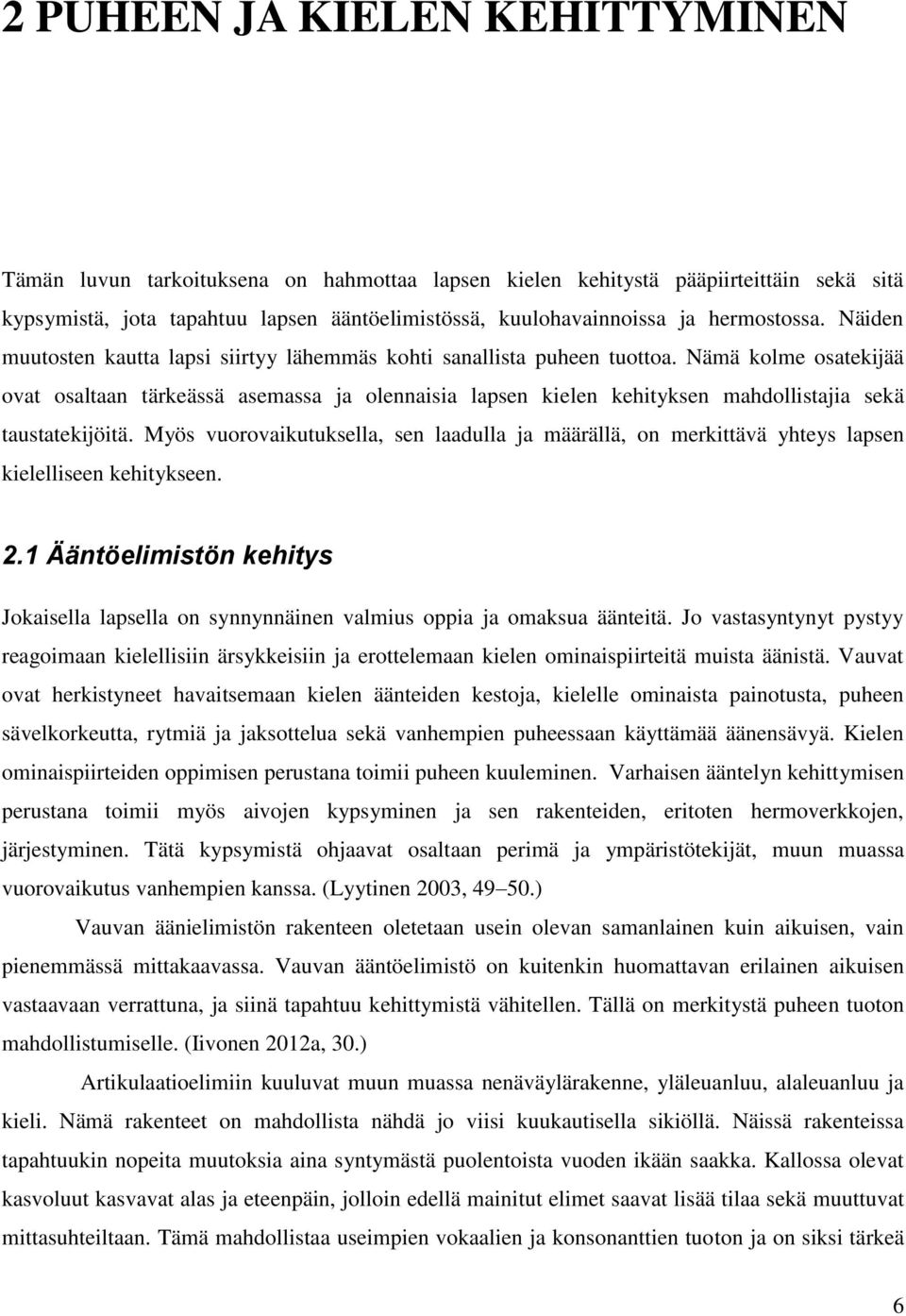 Nämä kolme osatekijää ovat osaltaan tärkeässä asemassa ja olennaisia lapsen kielen kehityksen mahdollistajia sekä taustatekijöitä.