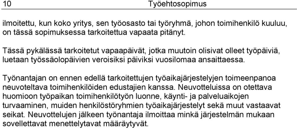 Työnantajan on ennen edellä tarkoitettujen työaikajärjestelyjen toimeenpanoa neuvoteltava toimihenkilöiden edustajien kanssa.