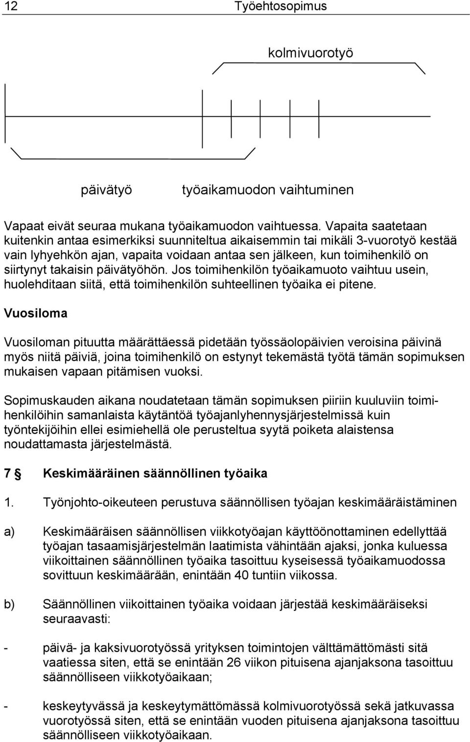 päivätyöhön. Jos toimihenkilön työaikamuoto vaihtuu usein, huolehditaan siitä, että toimihenkilön suhteellinen työaika ei pitene.
