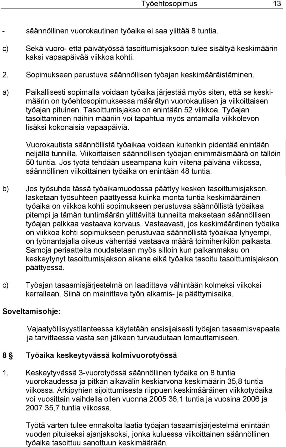 a) Paikallisesti sopimalla voidaan työaika järjestää myös siten, että se keskimäärin on työehtosopimuksessa määrätyn vuorokautisen ja viikoittaisen työajan pituinen.