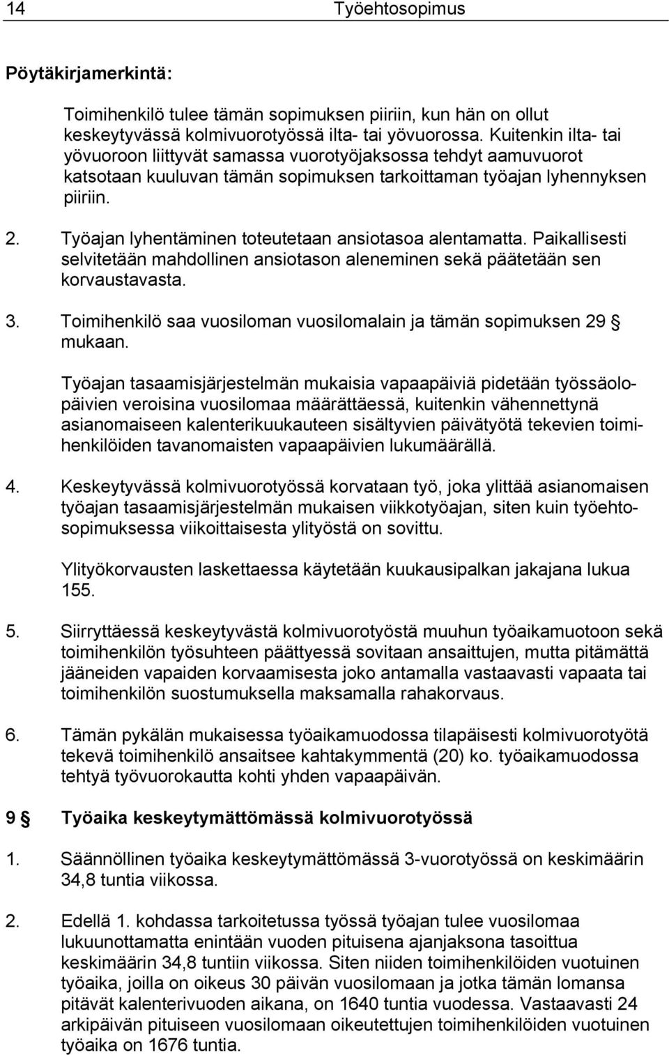 Työajan lyhentäminen toteutetaan ansiotasoa alentamatta. Paikallisesti selvitetään mahdollinen ansiotason aleneminen sekä päätetään sen korvaustavasta. 3.
