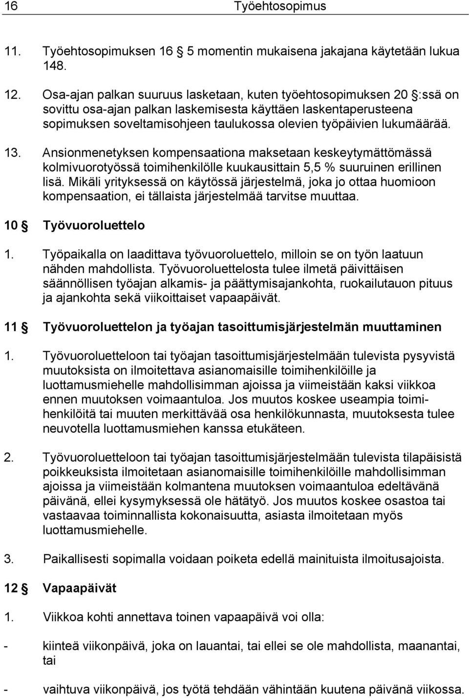 lukumäärää. 13. Ansionmenetyksen kompensaationa maksetaan keskeytymättömässä kolmivuorotyössä toimihenkilölle kuukausittain 5,5 % suuruinen erillinen lisä.