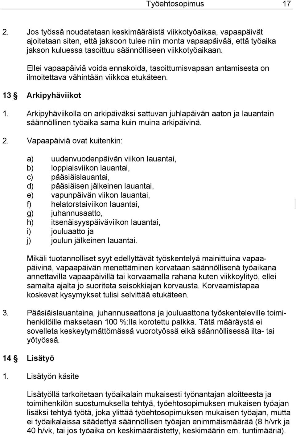 Ellei vapaapäiviä voida ennakoida, tasoittumisvapaan antamisesta on ilmoitettava vähintään viikkoa etukäteen. 13 Arkipyhäviikot 1.