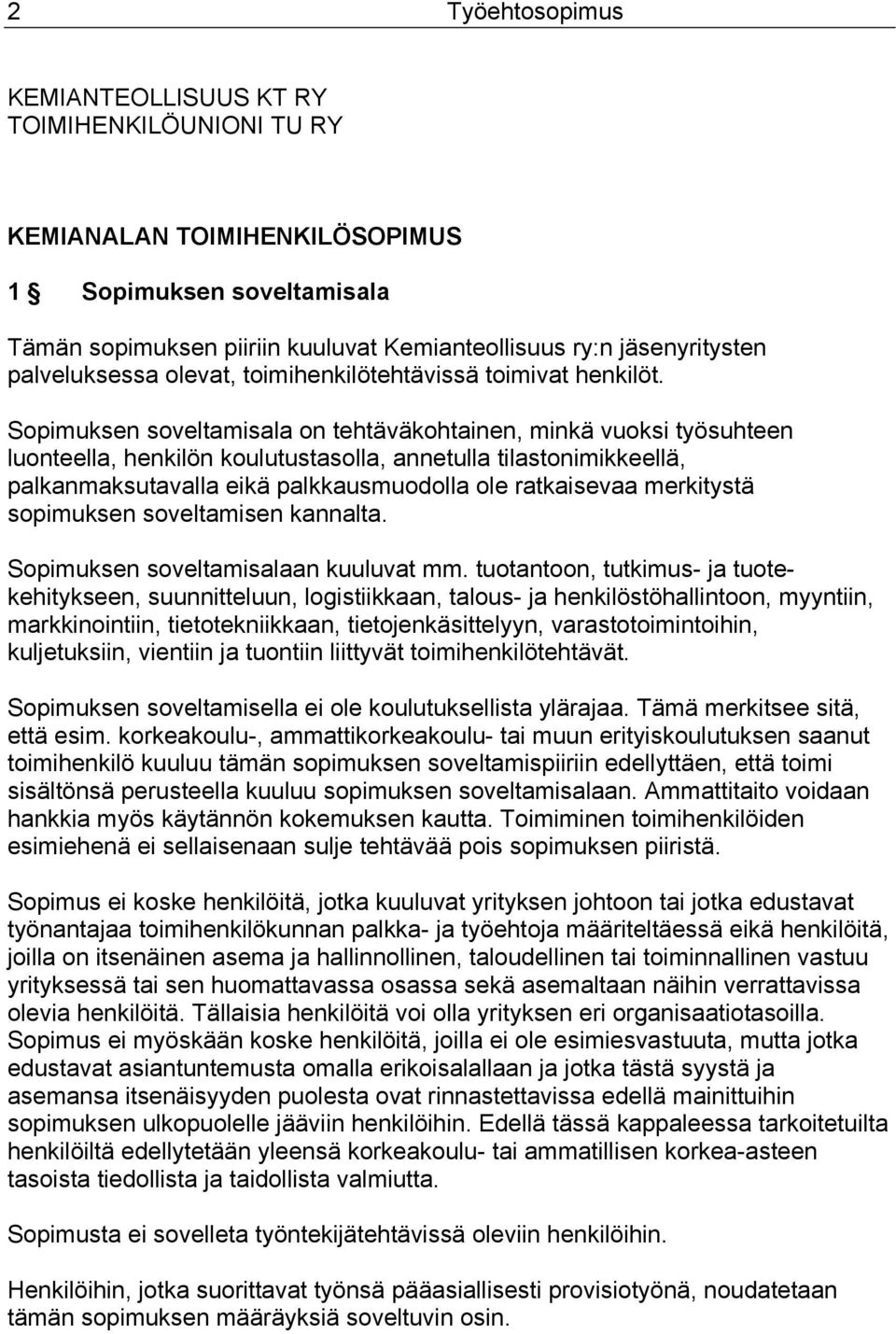 Sopimuksen soveltamisala on tehtäväkohtainen, minkä vuoksi työsuhteen luonteella, henkilön koulutustasolla, annetulla tilastonimikkeellä, palkanmaksutavalla eikä palkkausmuodolla ole ratkaisevaa