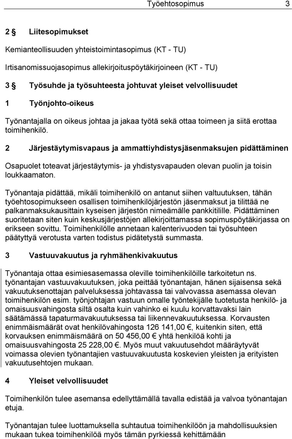 2 Järjestäytymisvapaus ja ammattiyhdistysjäsenmaksujen pidättäminen Osapuolet toteavat järjestäytymis- ja yhdistysvapauden olevan puolin ja toisin loukkaamaton.