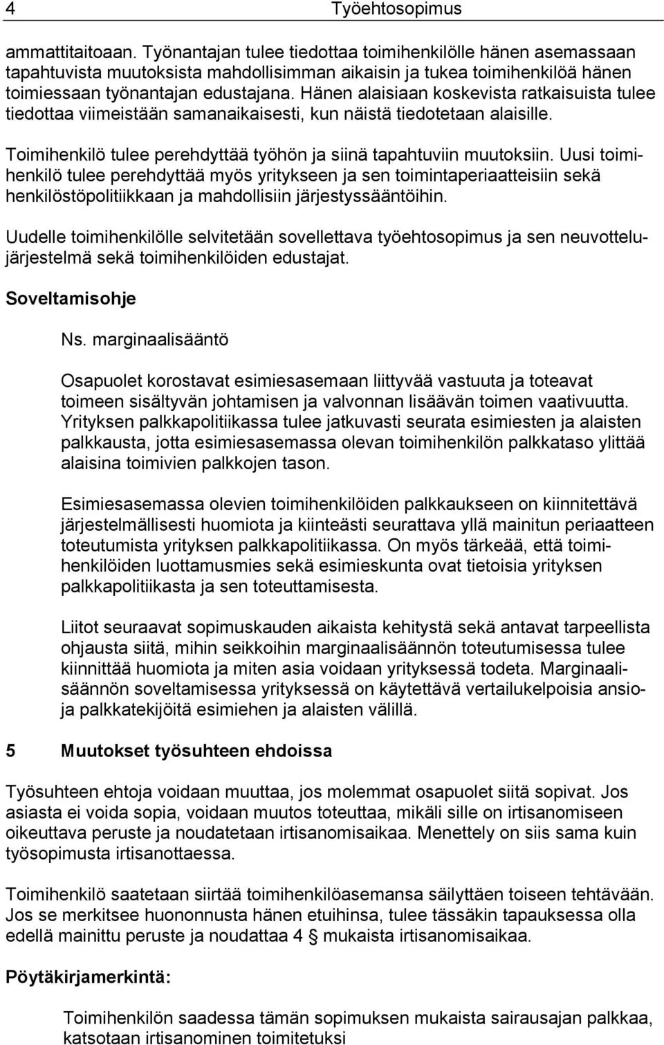 Hänen alaisiaan koskevista ratkaisuista tulee tiedottaa viimeistään samanaikaisesti, kun näistä tiedotetaan alaisille. Toimihenkilö tulee perehdyttää työhön ja siinä tapahtuviin muutoksiin.