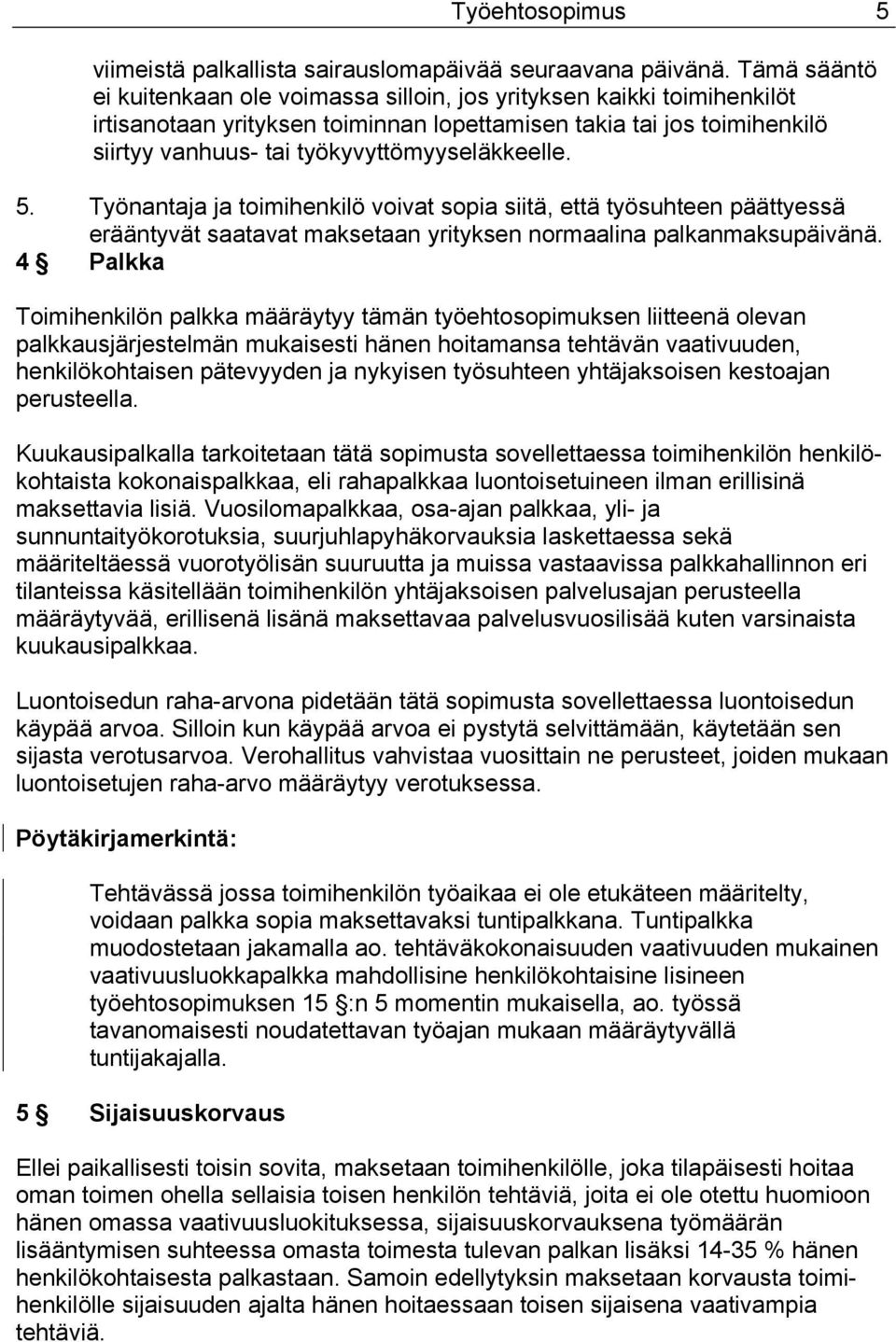 työkyvyttömyyseläkkeelle. 5. Työnantaja ja toimihenkilö voivat sopia siitä, että työsuhteen päättyessä erääntyvät saatavat maksetaan yrityksen normaalina palkanmaksupäivänä.