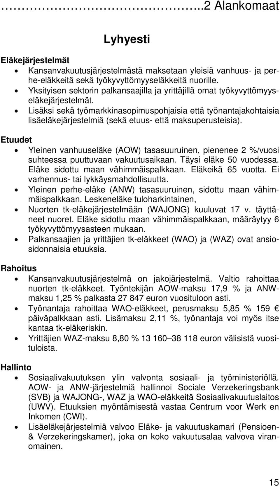 Lisäksi sekä työmarkkinasopimuspohjaisia että työnantajakohtaisia lisäeläkejärjestelmiä (sekä etuus- että maksuperusteisia).