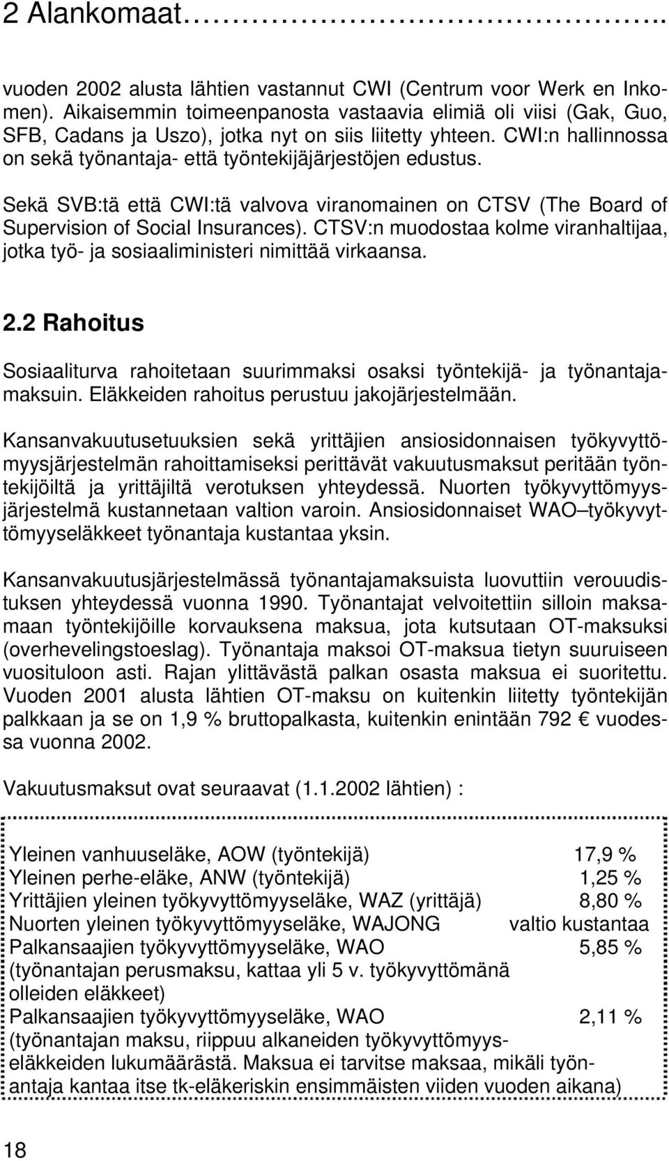 Sekä SVB:tä että CWI:tä valvova viranomainen on CTSV (The Board of Supervision of Social Insurances). CTSV:n muodostaa kolme viranhaltijaa, jotka työ- ja sosiaaliministeri nimittää virkaansa. 2.