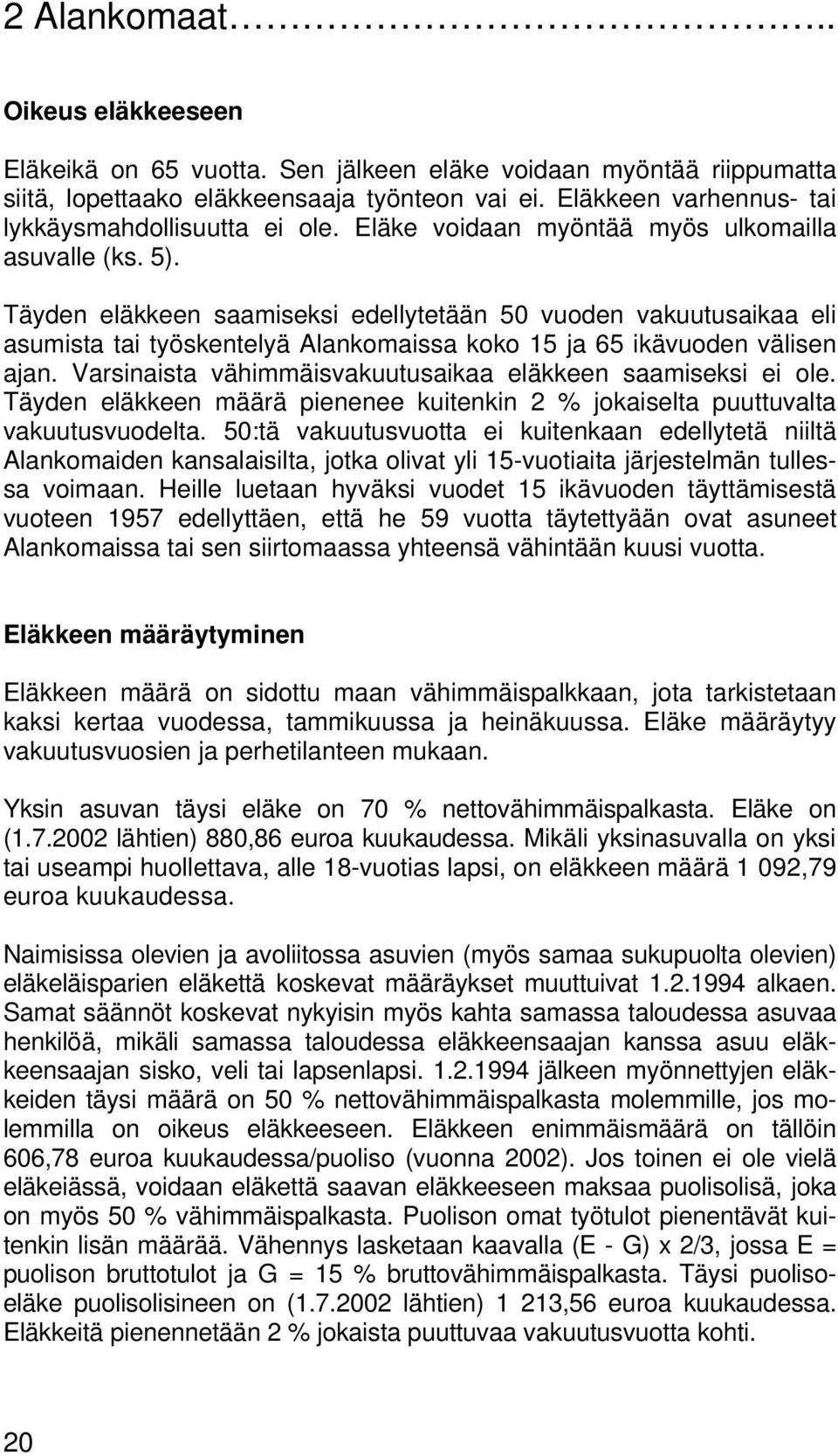 Täyden eläkkeen saamiseksi edellytetään 50 vuoden vakuutusaikaa eli asumista tai työskentelyä Alankomaissa koko 15 ja 65 ikävuoden välisen ajan.