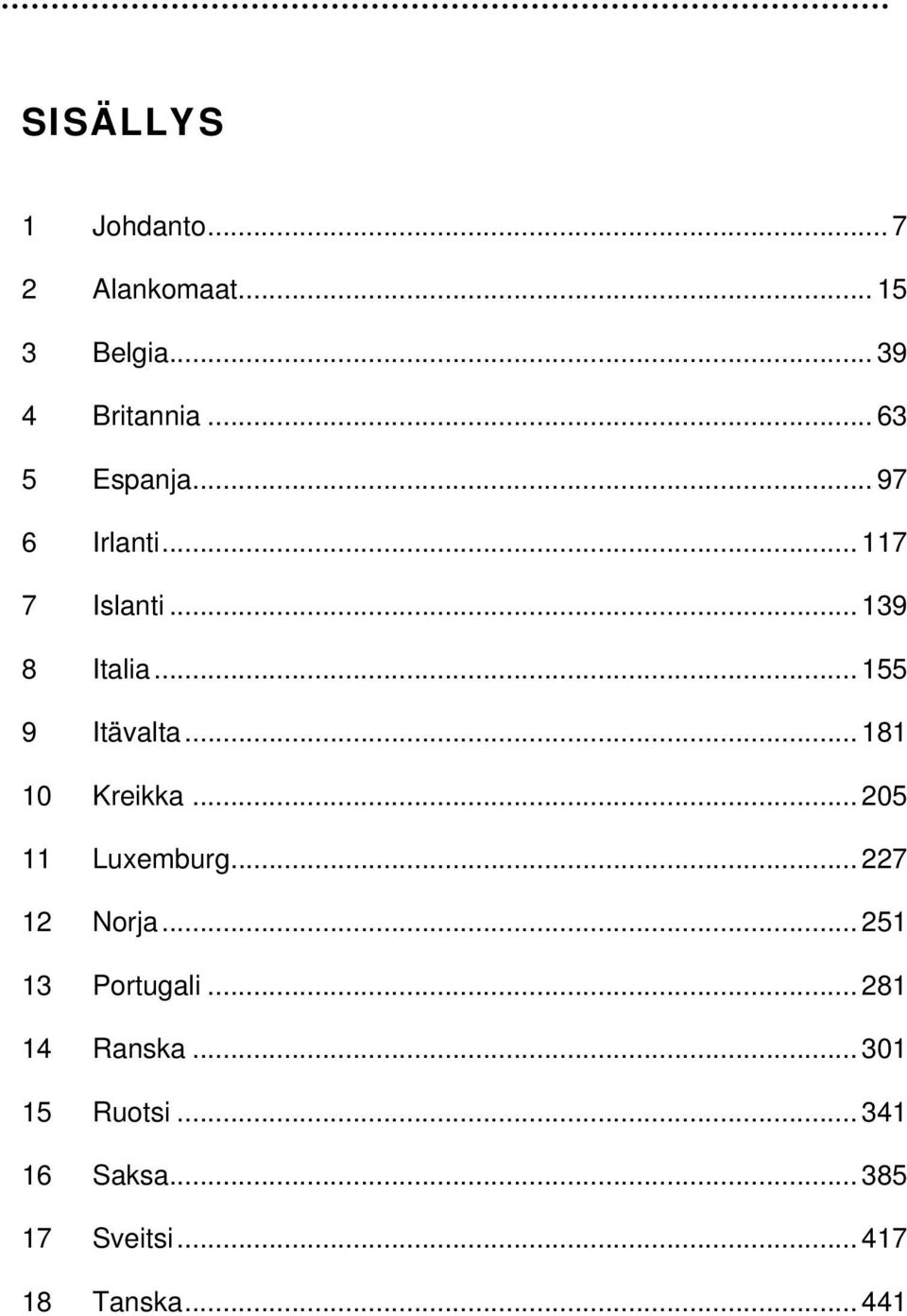 .. 155 9 Itävalta... 181 10 Kreikka... 205 11 Luxemburg... 227 12 Norja.