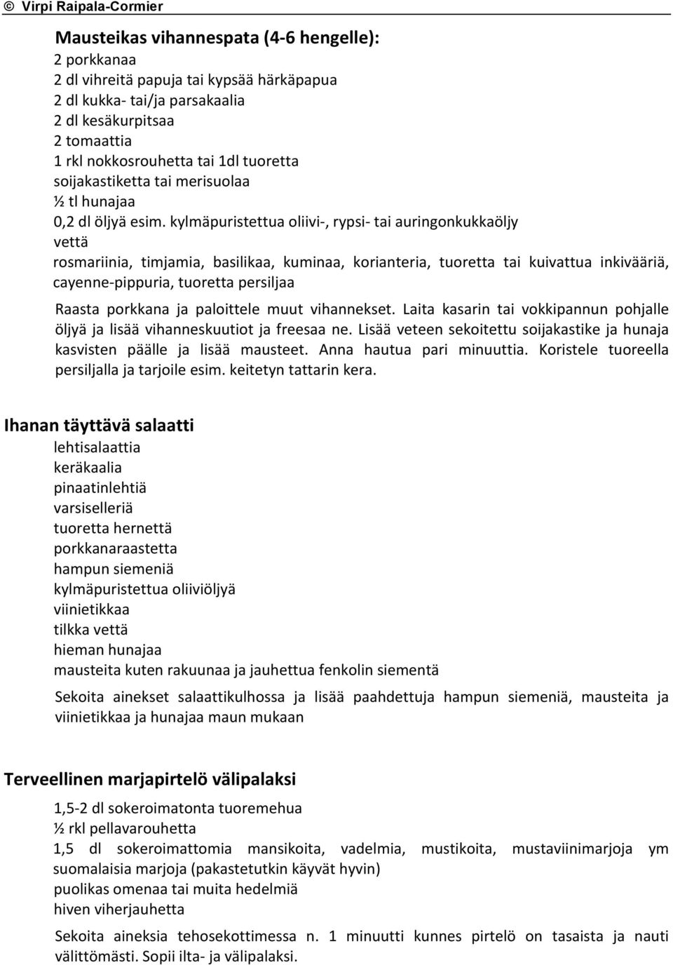 kylmäpuristettua oliivi-, rypsi- tai auringonkukkaöljy vettä rosmariinia, timjamia, basilikaa, kuminaa, korianteria, tuoretta tai kuivattua inkivääriä, cayenne- pippuria, tuoretta persiljaa Raasta