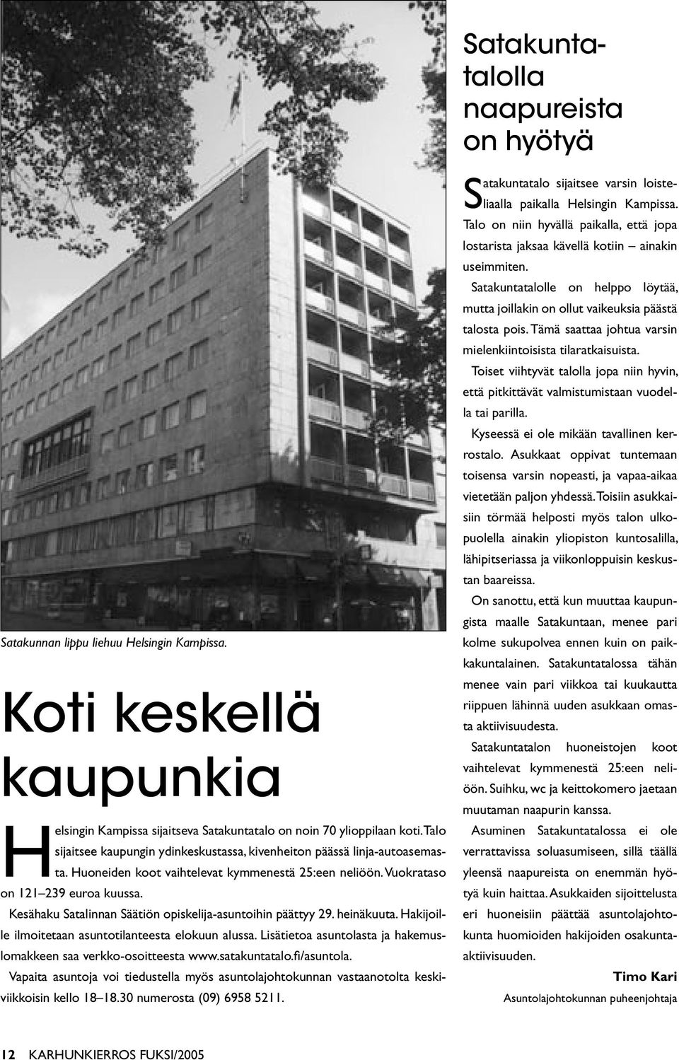 Kesähaku Satalinnan Säätiön opiskelija-asuntoihin päättyy 29. heinäkuuta. Hakijoille ilmoitetaan asuntotilanteesta elokuun alussa.
