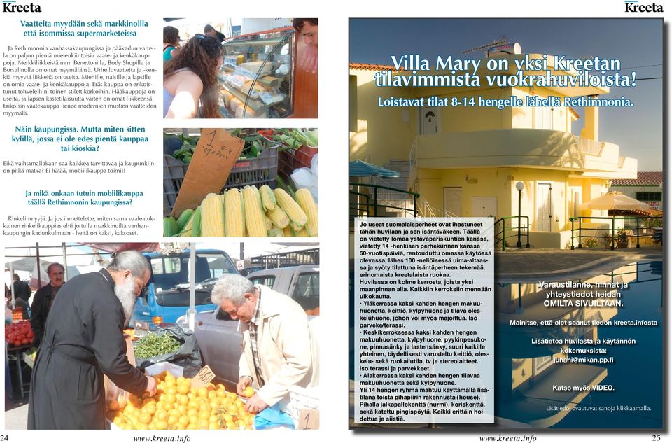 Miehille, naisille ja lapsille on omia vaate- ja kenkäkauppoja. Eräs kauppa on erikoistunut tohveleihin, toinen stilettikorkoihin.