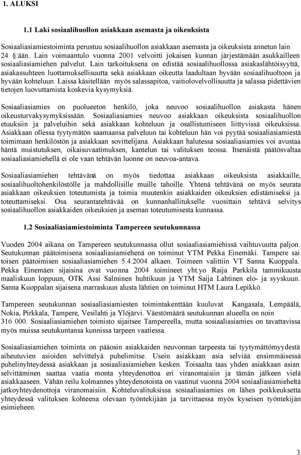 Lain tarkoituksena on edistää sosiaalihuollossa asiakaslähtöisyyttä, asiakassuhteen luottamuksellisuutta sekä asiakkaan oikeutta laadultaan hyvään sosiaalihuoltoon ja hyvään kohteluun.