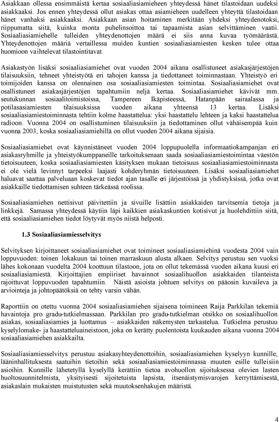 Asiakkaan asian hoitaminen merkitään yhdeksi yhteydenotoksi, riippumatta siitä, kuinka monta puhelinsoittoa tai tapaamista asian selvittäminen vaatii.