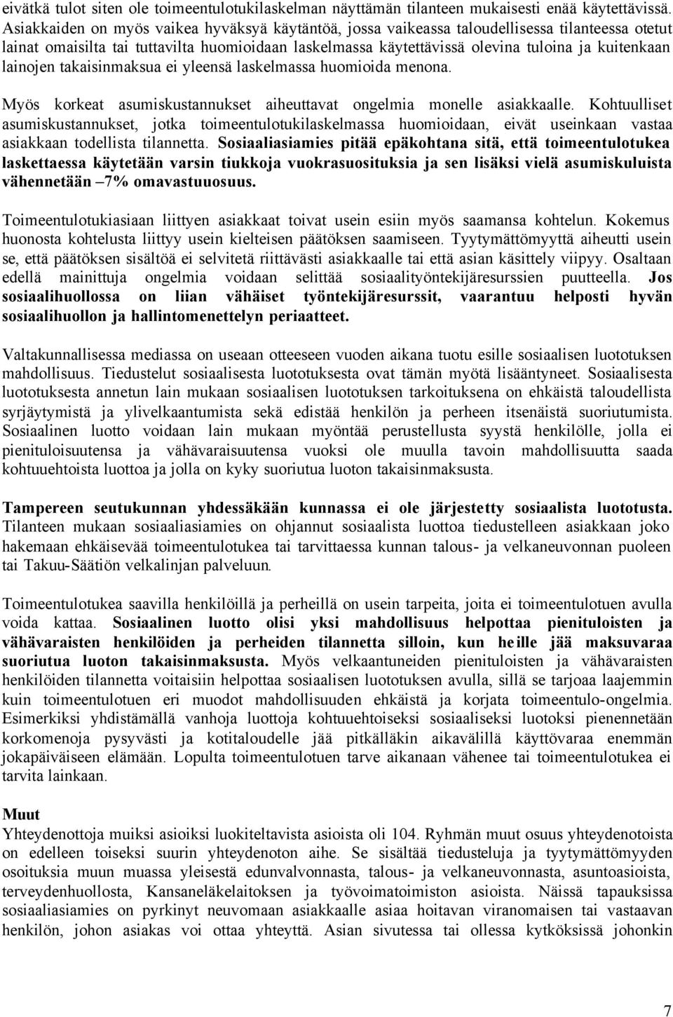 lainojen takaisinmaksua ei yleensä laskelmassa huomioida menona. Myös korkeat asumiskustannukset aiheuttavat ongelmia monelle asiakkaalle.